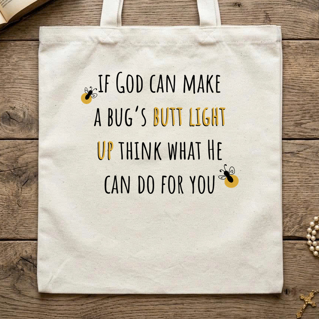 If God Can Make A Bug's Butt Light Up Think What He Can Do For You 02