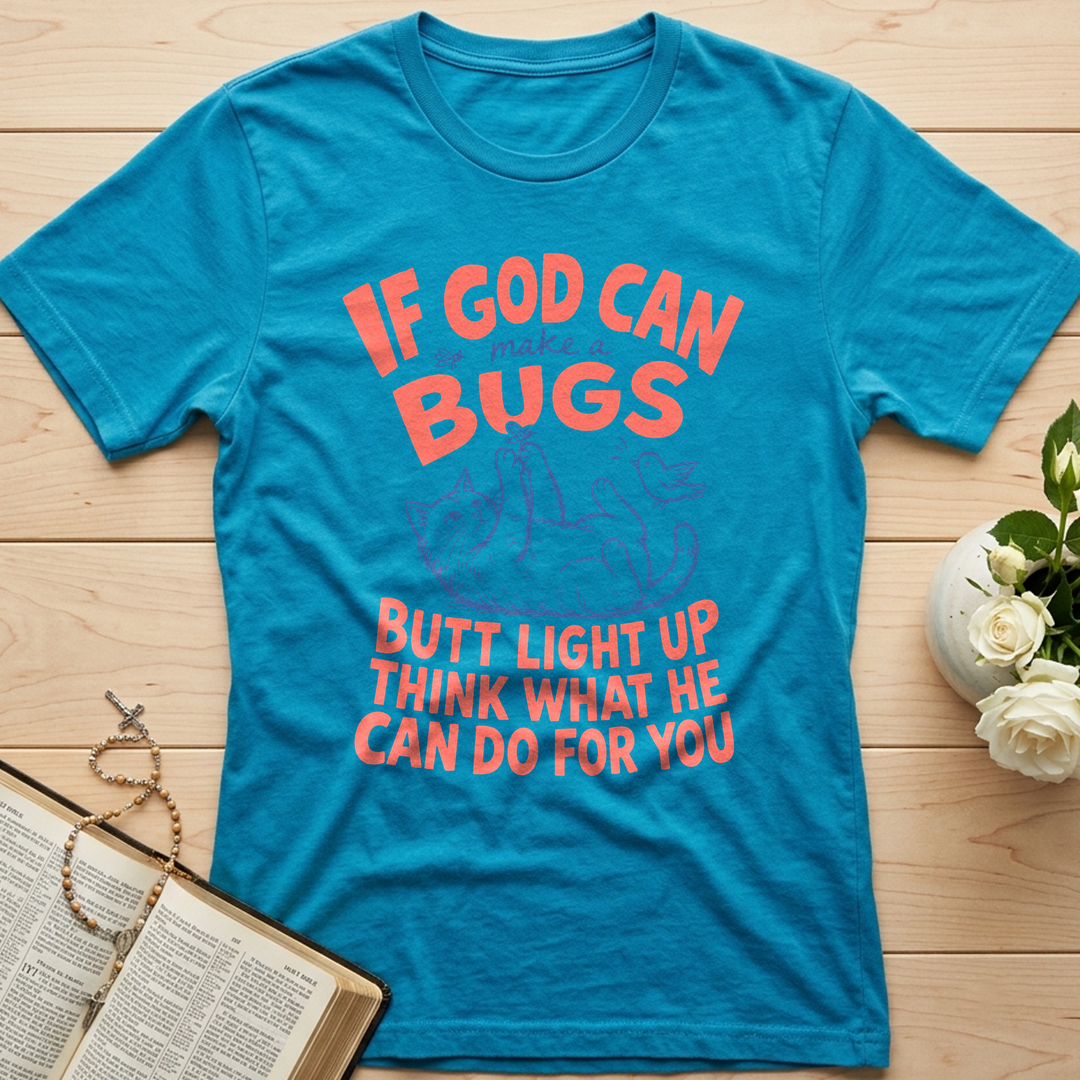 If God Can Make A Bugs Butt Light Up Think What He Can Do For You 03