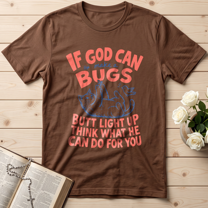 If God Can Make A Bugs Butt Light Up Think What He Can Do For You 03