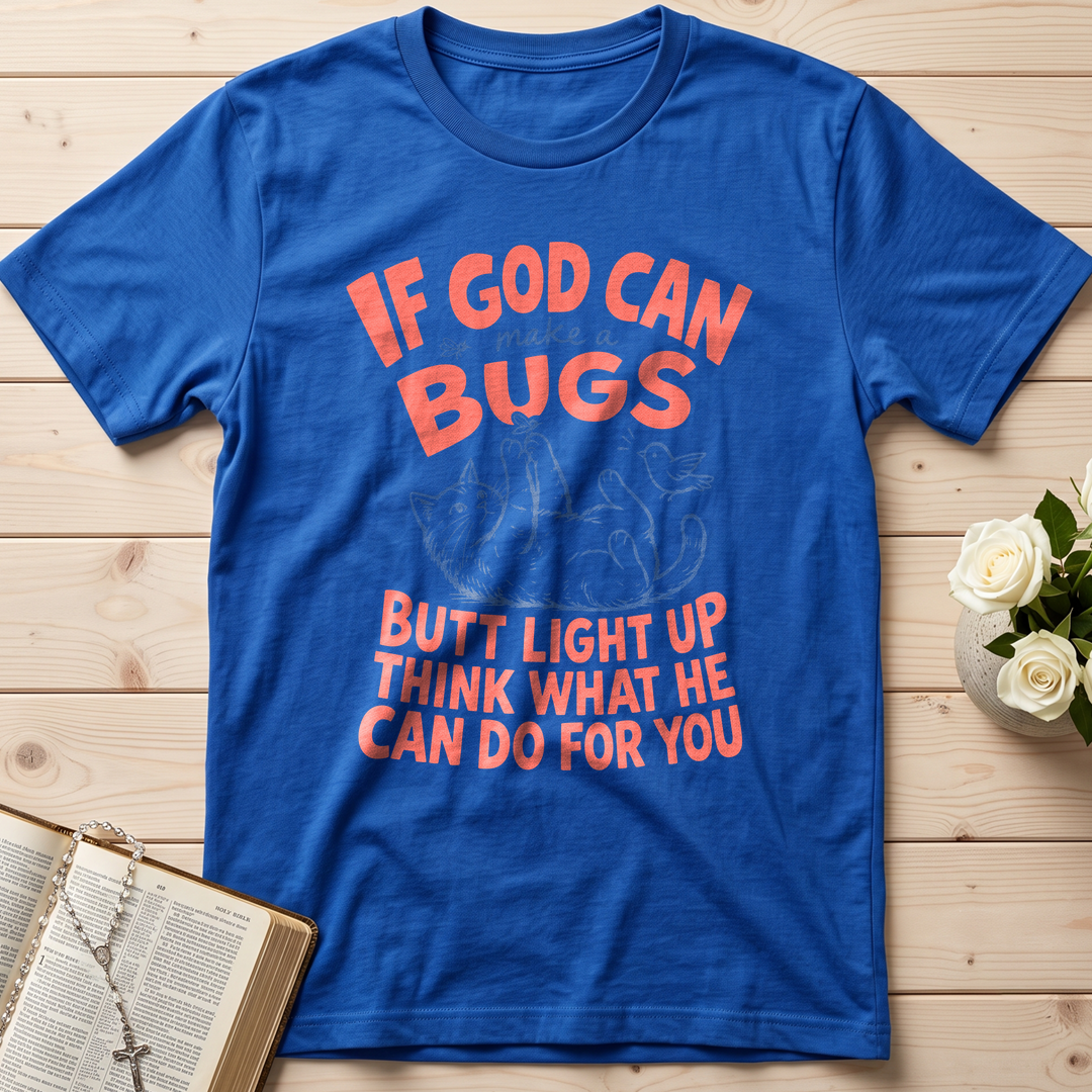 If God Can Make A Bugs Butt Light Up Think What He Can Do For You 03