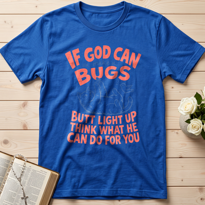 If God Can Make A Bugs Butt Light Up Think What He Can Do For You 03