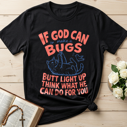 If God Can Make A Bugs Butt Light Up Think What He Can Do For You 03