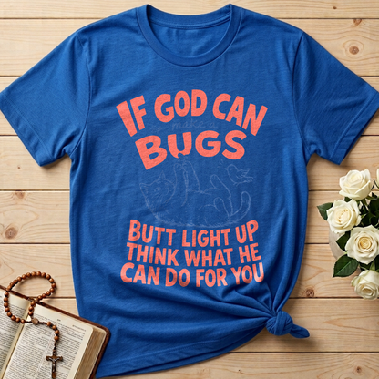If God Can Make A Bugs Butt Light Up Think What He Can Do For You 03