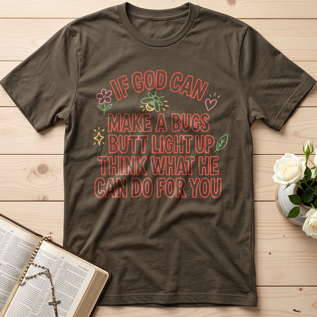 If God Can Make A Bugs Butt Light Up Think What He Can Do For You 04