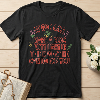 If God Can Make A Bugs Butt Light Up Think What He Can Do For You 04