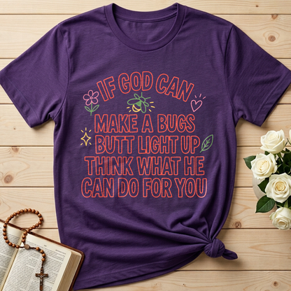 If God Can Make A Bugs Butt Light Up Think What He Can Do For You 04