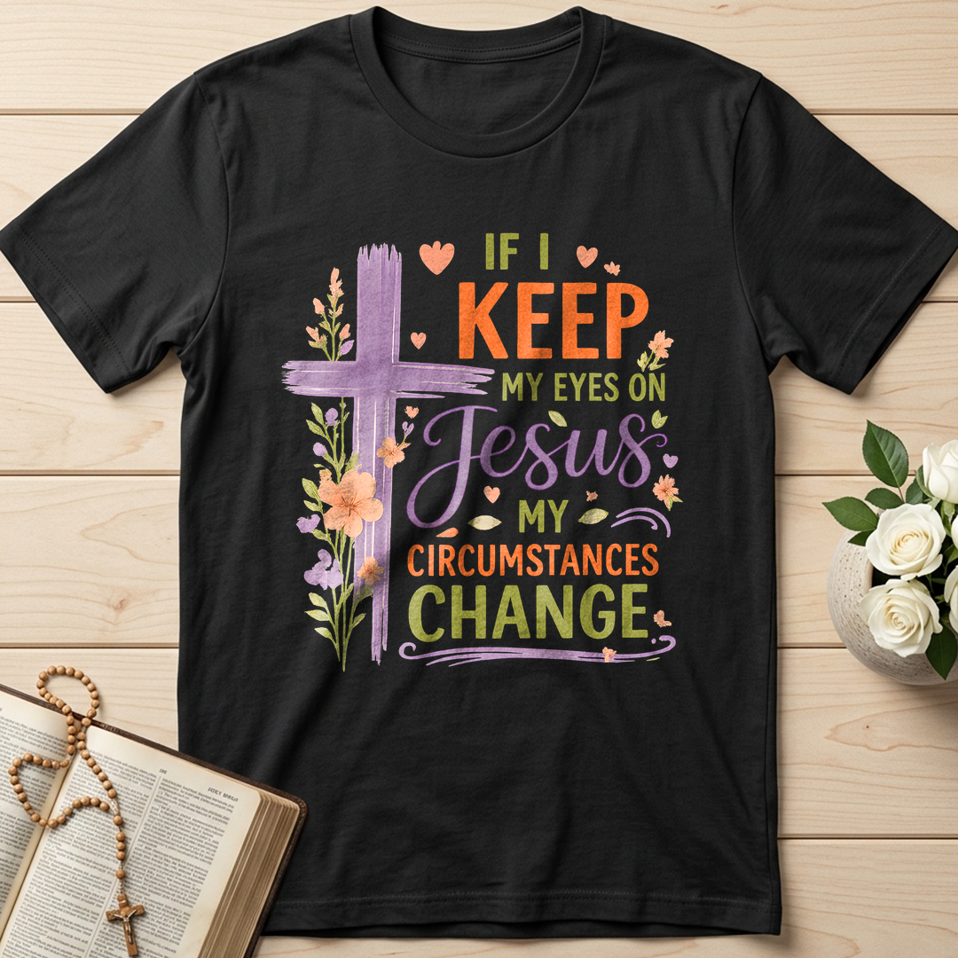 If I Keep My Eyes On Jesus My Circumstances Change 01