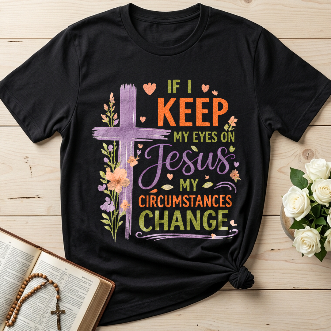 If I Keep My Eyes On Jesus My Circumstances Change 01