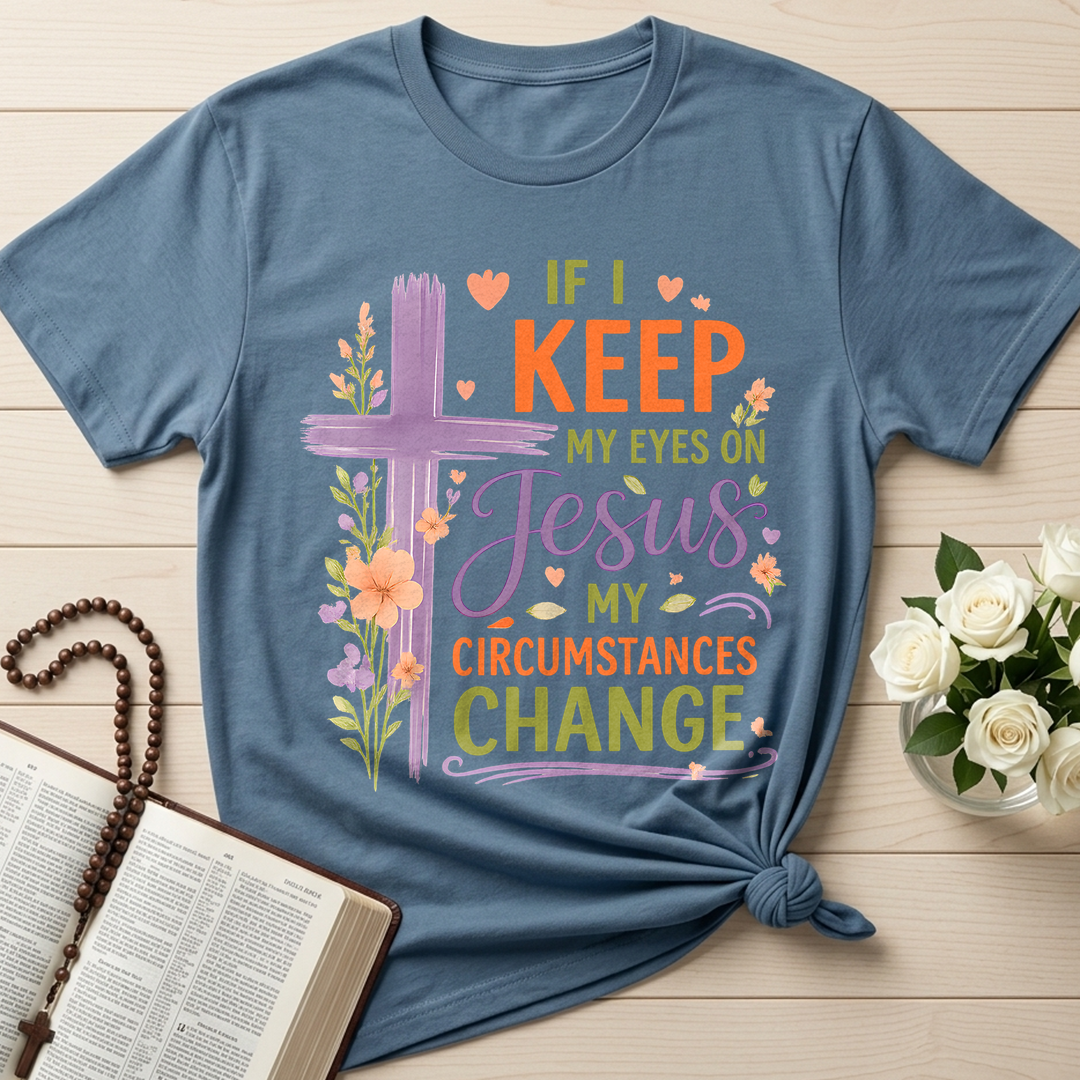 If I Keep My Eyes On Jesus My Circumstances Change 01