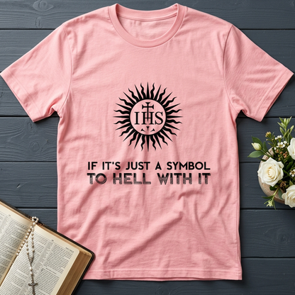 If It's Just A Symbol To Hell With It