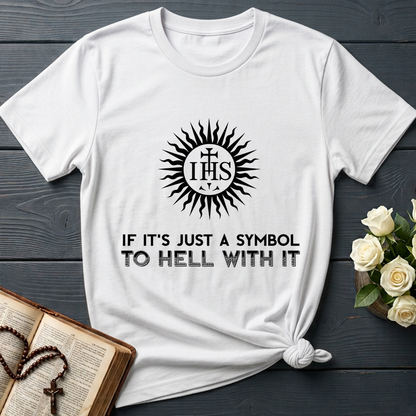 If It's Just A Symbol To Hell With It
