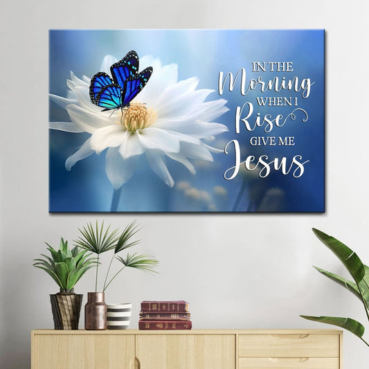 In the Morning When I Rise Give Me Jesus, Butterfly Flower, Wall Art Canvas