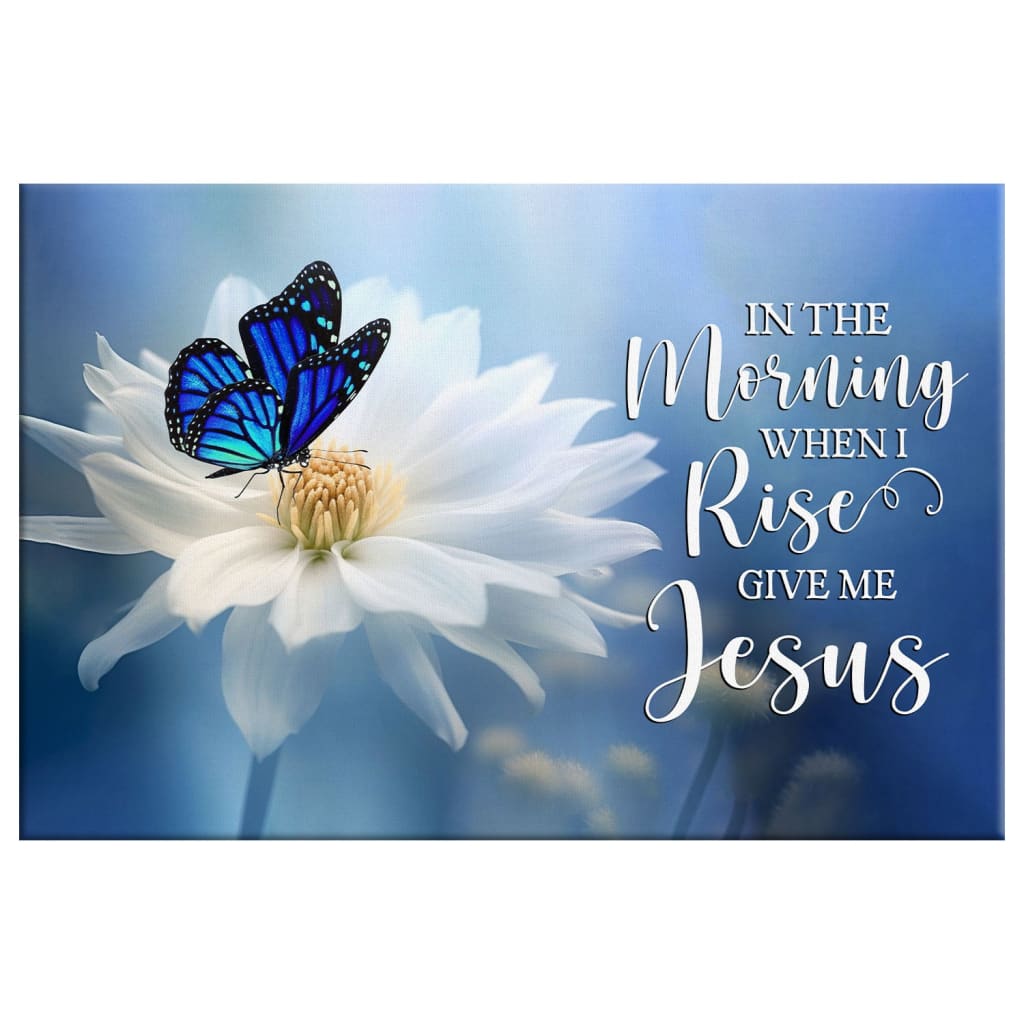 In the Morning When I Rise Give Me Jesus, Butterfly Flower, Wall Art Canvas