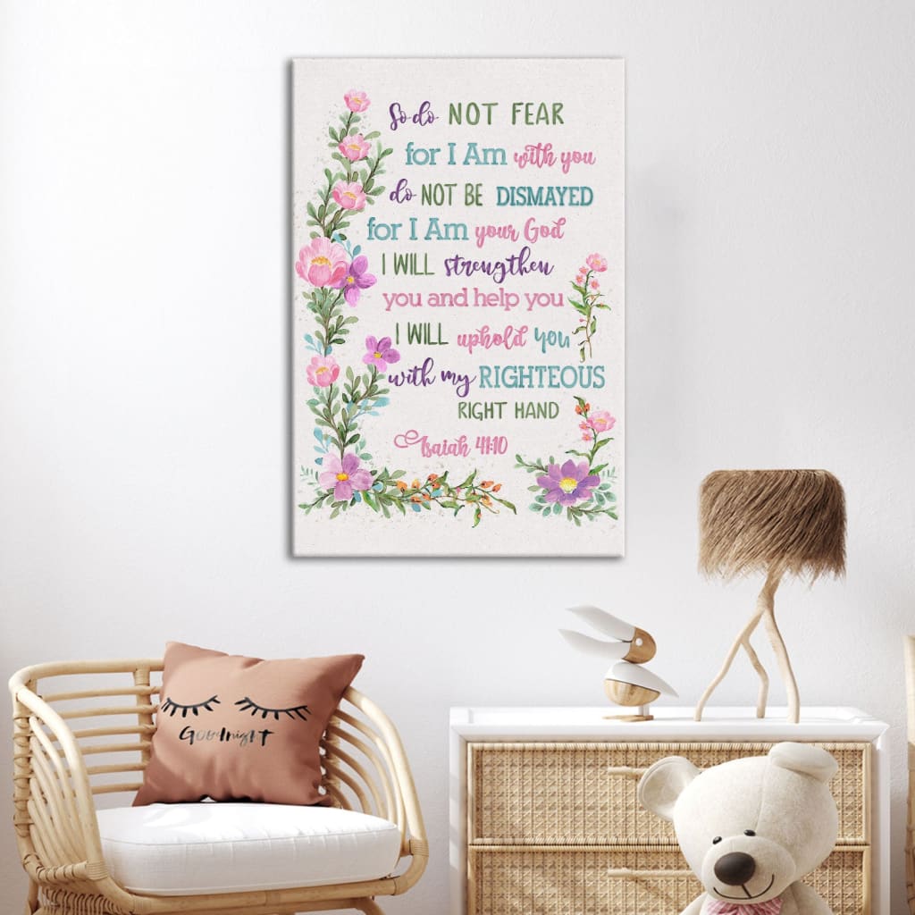 So Do Not Fear for I Am With You Wall Art, Flowers, Isaiah 41:10 Canvas Print
