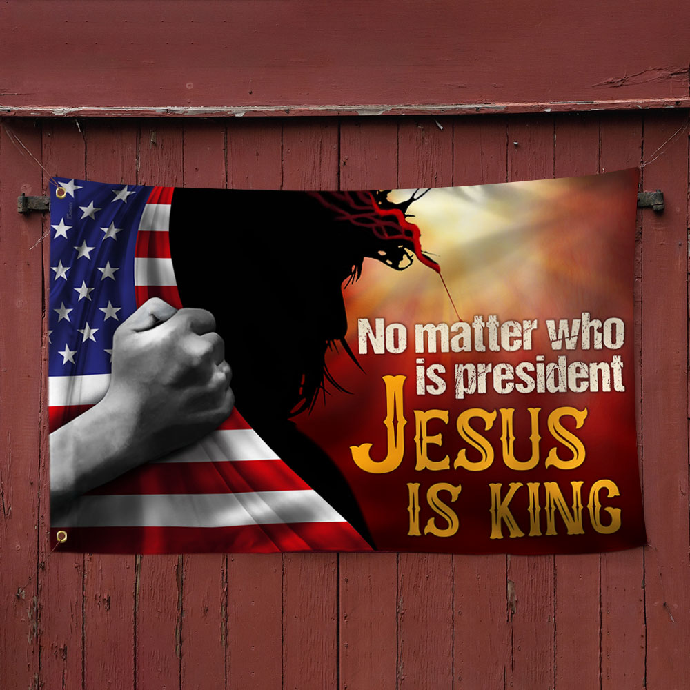 Easter Flag, Jesus Grommet Flag, No Matter Who Is President Jesus Is King