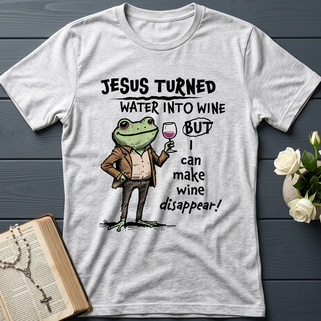 Jesus Turned Water Into Wine But I Can Make Wine Disappear 01