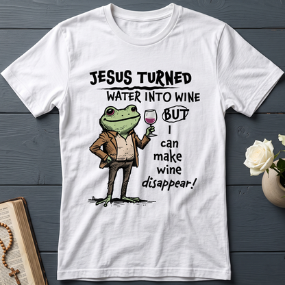 Jesus Turned Water Into Wine But I Can Make Wine Disappear 01