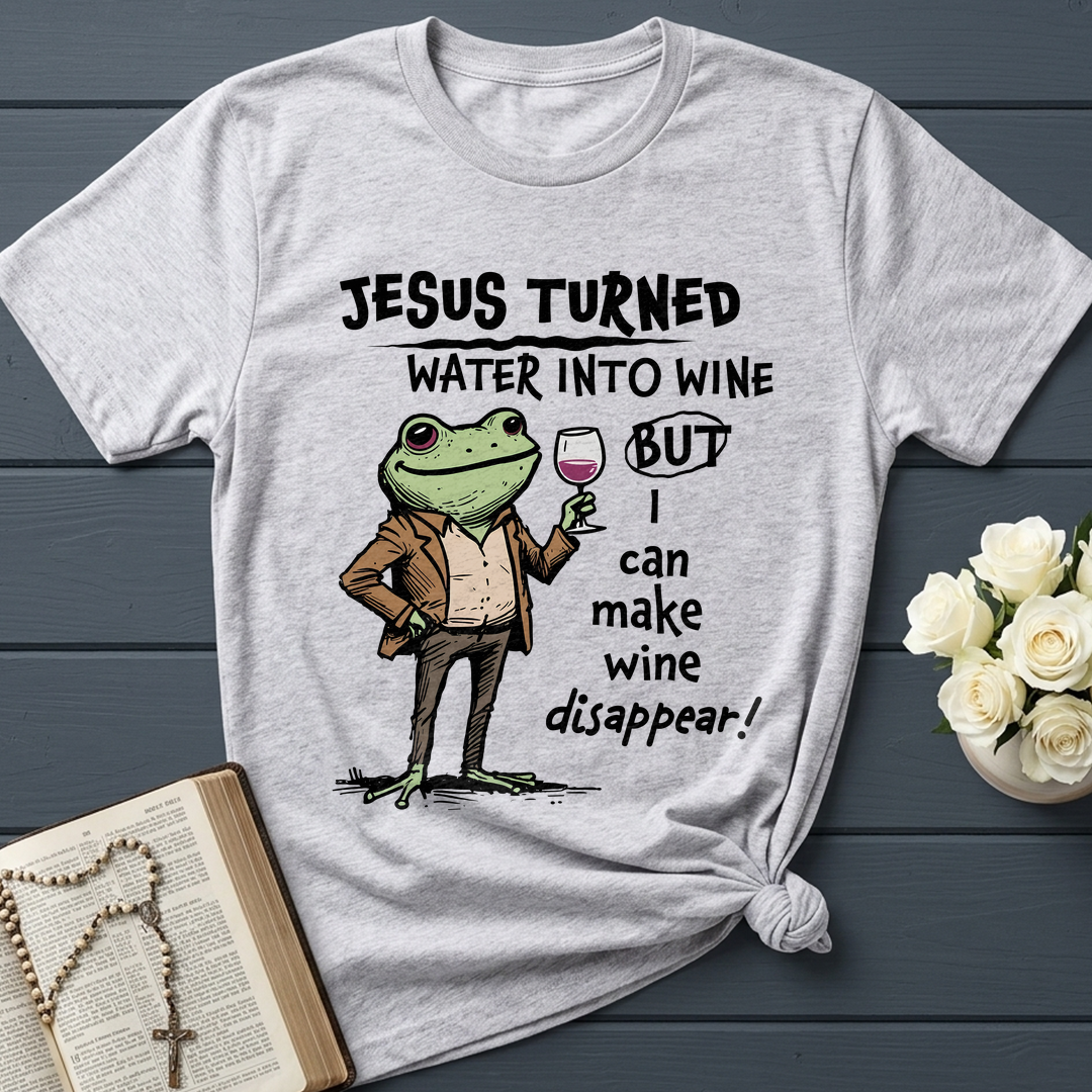 Jesus Turned Water Into Wine But I Can Make Wine Disappear 01