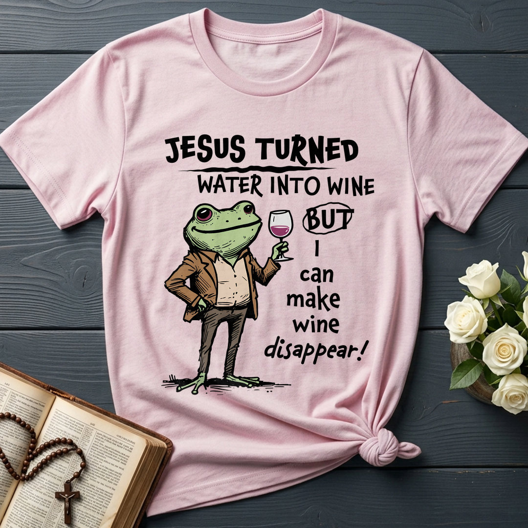 Jesus Turned Water Into Wine But I Can Make Wine Disappear 01