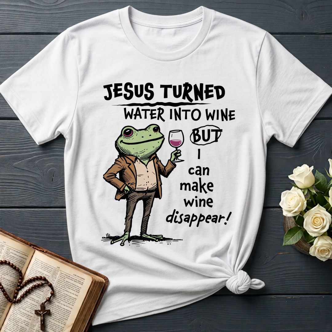 Jesus Turned Water Into Wine But I Can Make Wine Disappear 01