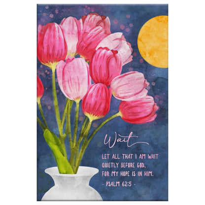 Psalm 62:5 Let All That I Am Wait Quietly Before God, Tulips Art, Christian Wall Art Canvas
