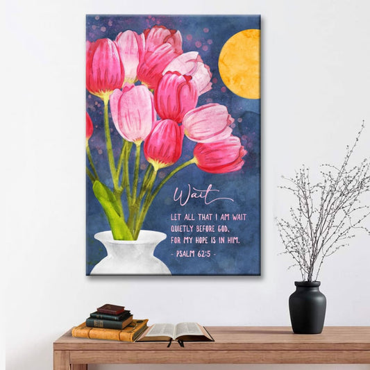 Psalm 62:5 Let All That I Am Wait Quietly Before God, Tulips Art, Christian Wall Art Canvas