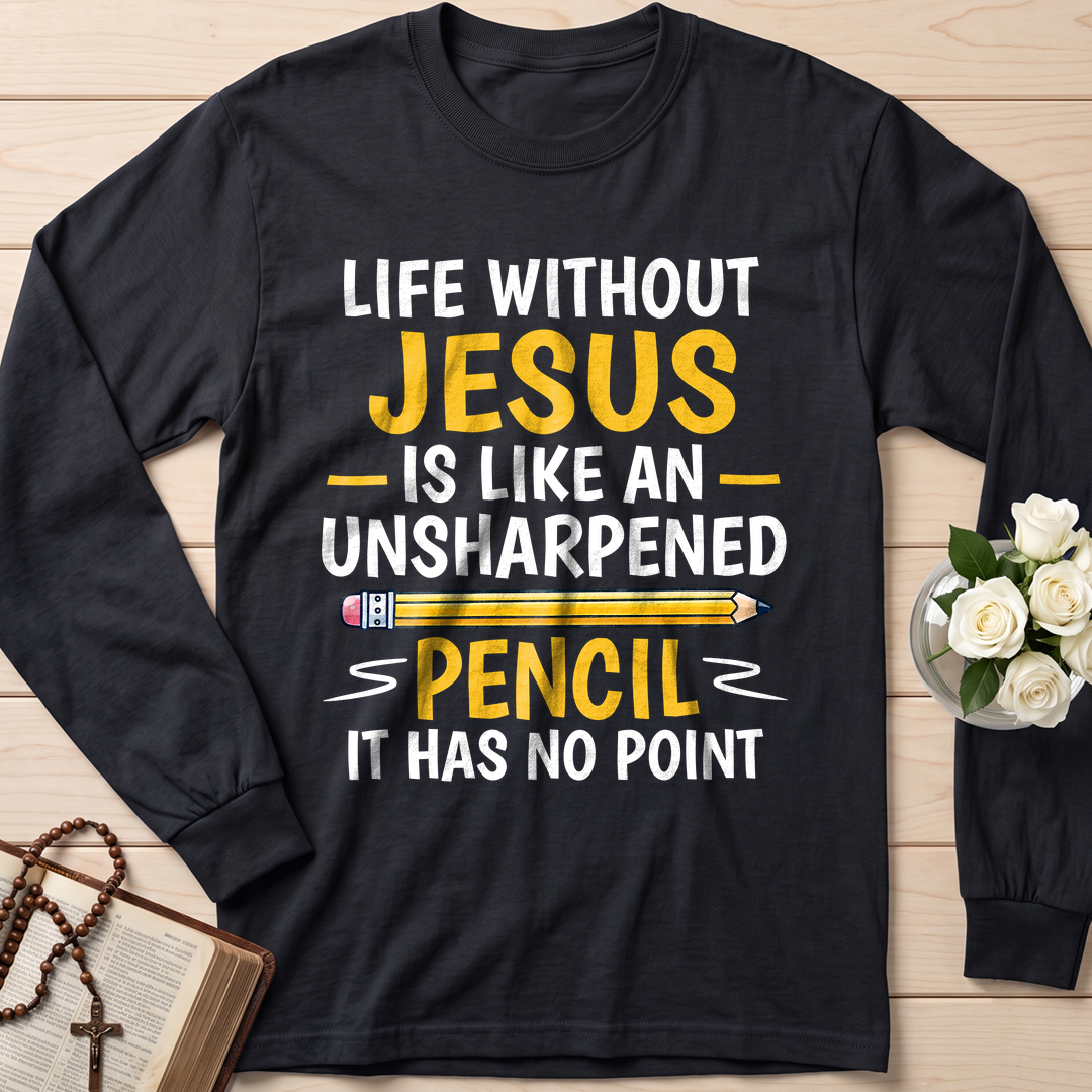 Life Without Jesus Is Like An Unsharpened Pencil It Has No Point 01