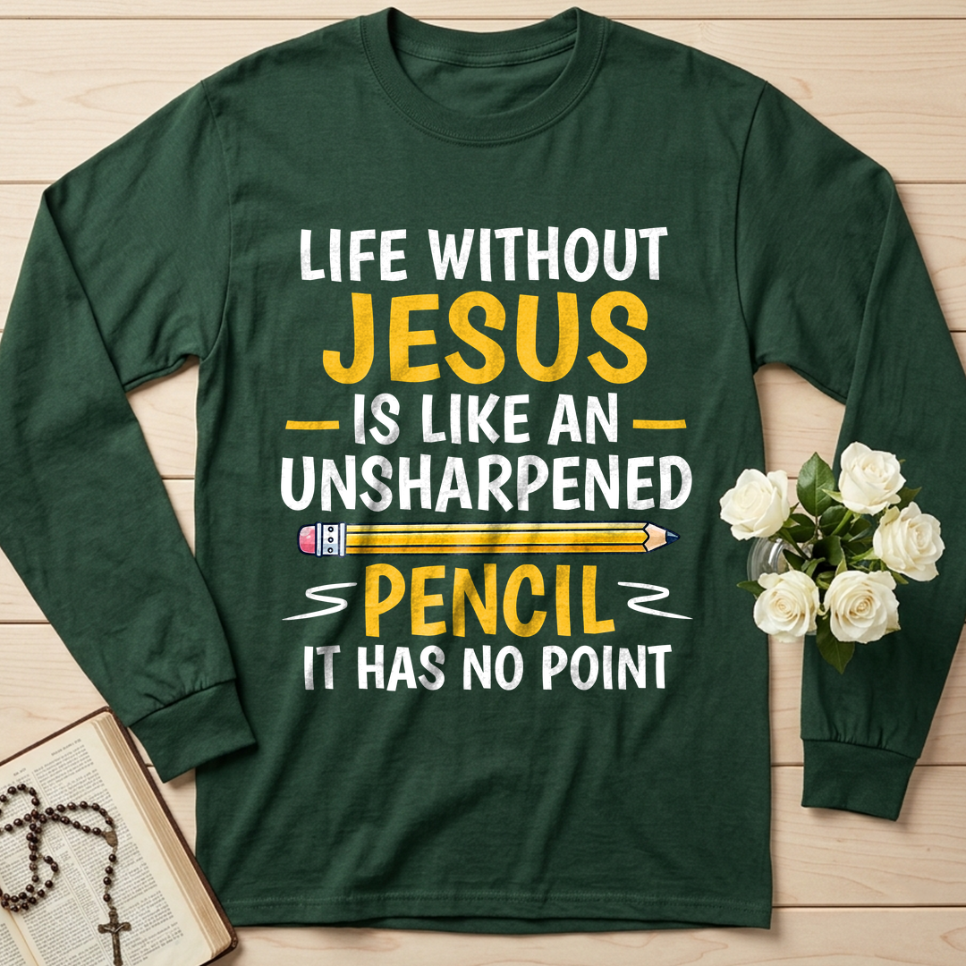 Life Without Jesus Is Like An Unsharpened Pencil It Has No Point 01