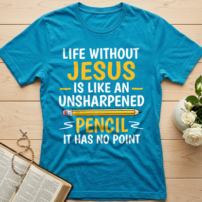 Life Without Jesus Is Like An Unsharpened Pencil It Has No Point 01