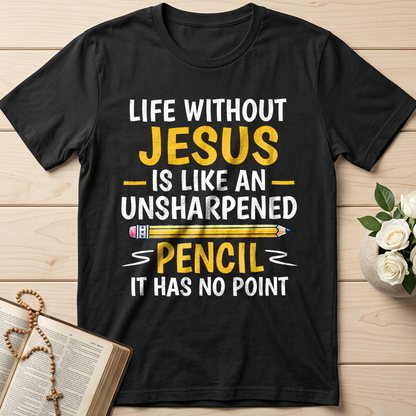 Life Without Jesus Is Like An Unsharpened Pencil It Has No Point 01