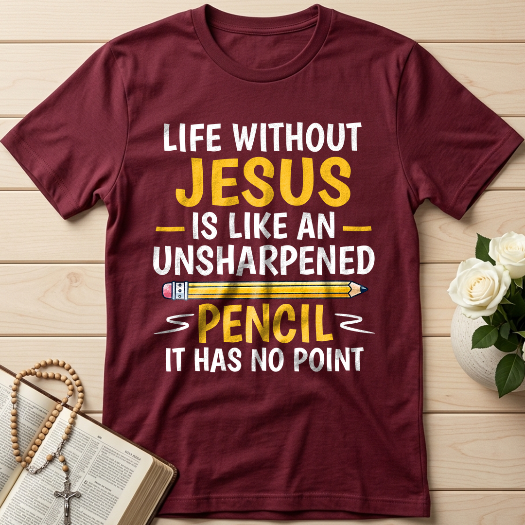 Life Without Jesus Is Like An Unsharpened Pencil It Has No Point 01