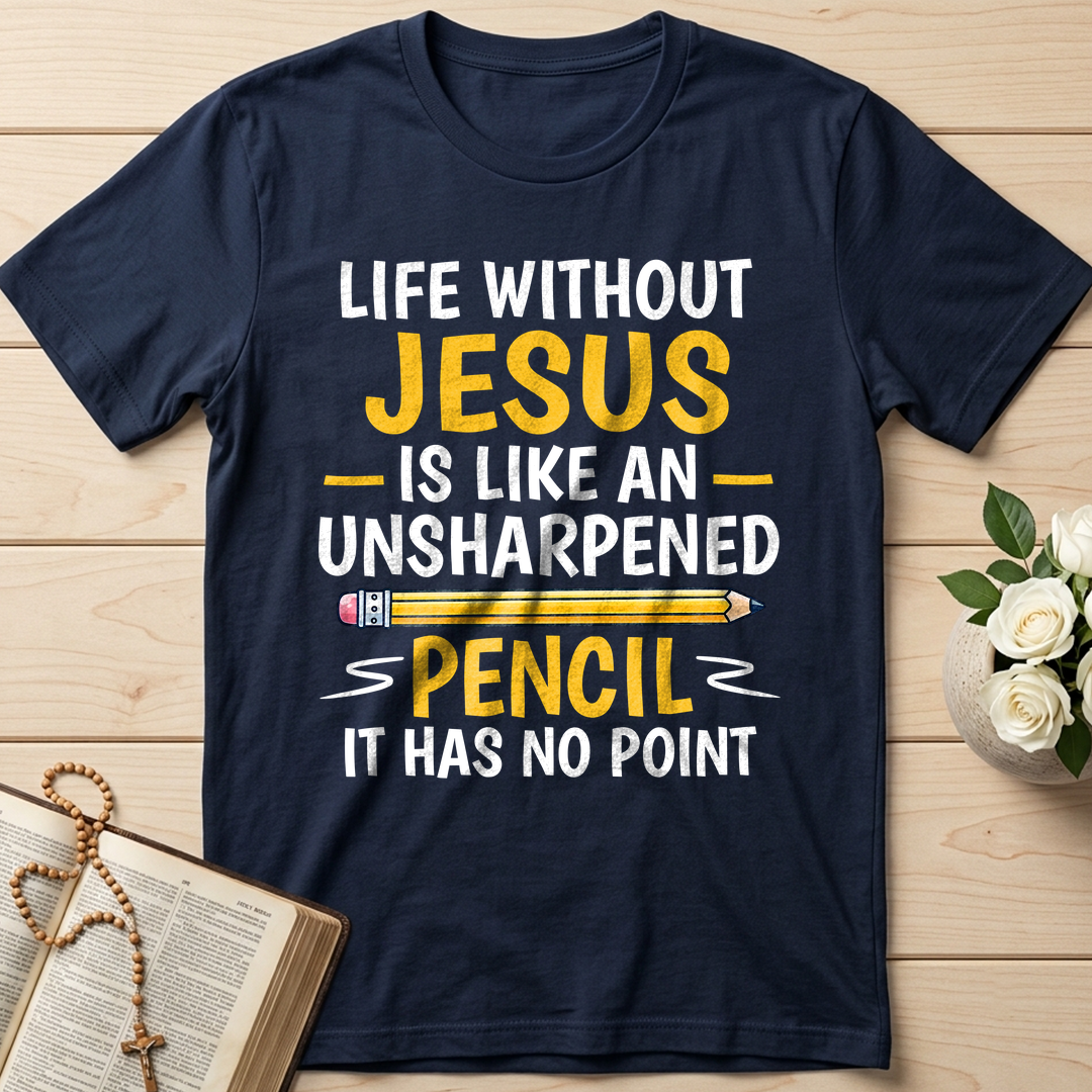 Life Without Jesus Is Like An Unsharpened Pencil It Has No Point 01