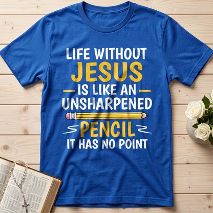 Life Without Jesus Is Like An Unsharpened Pencil It Has No Point 01