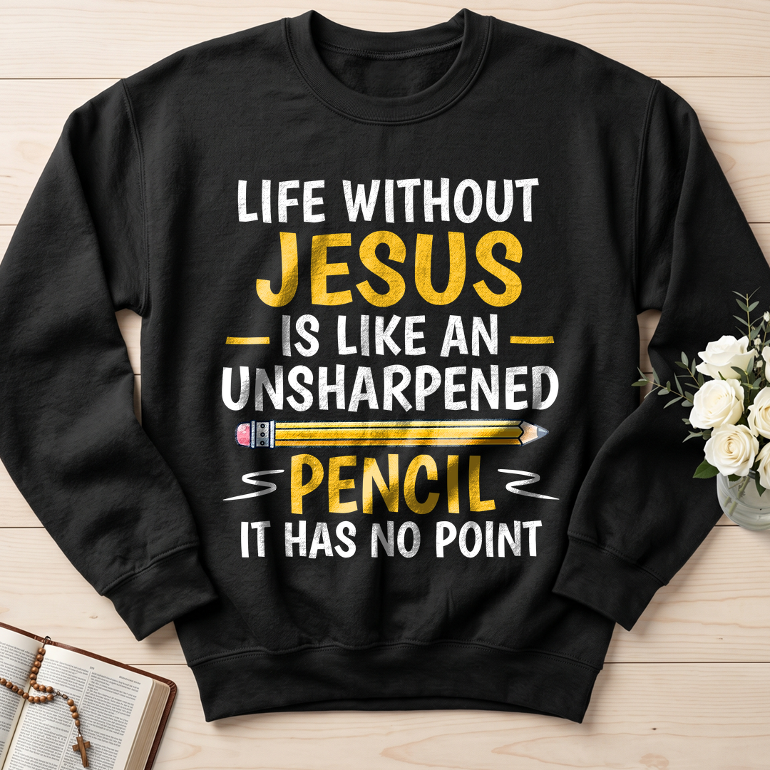 Life Without Jesus Is Like An Unsharpened Pencil It Has No Point 01