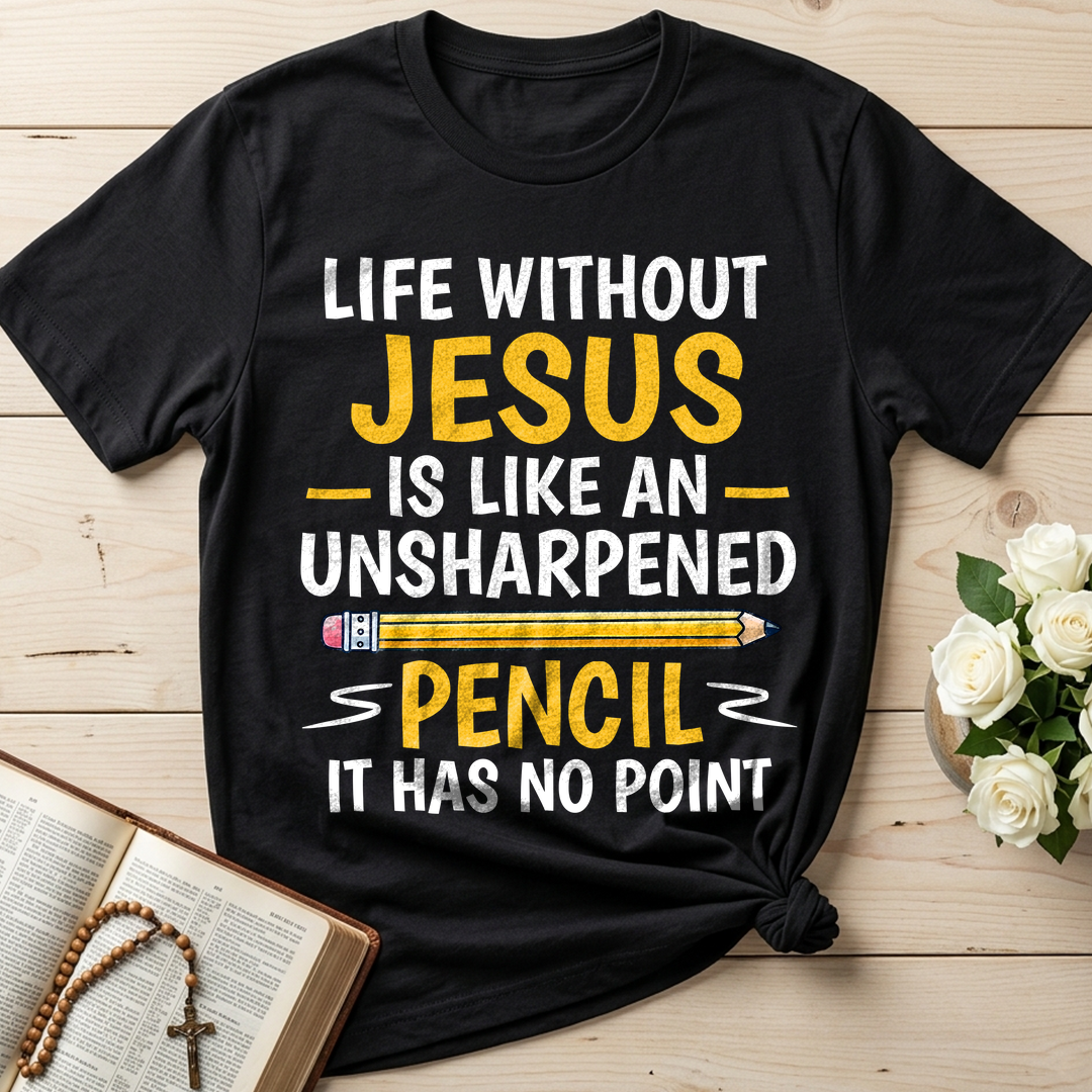 Life Without Jesus Is Like An Unsharpened Pencil It Has No Point 01