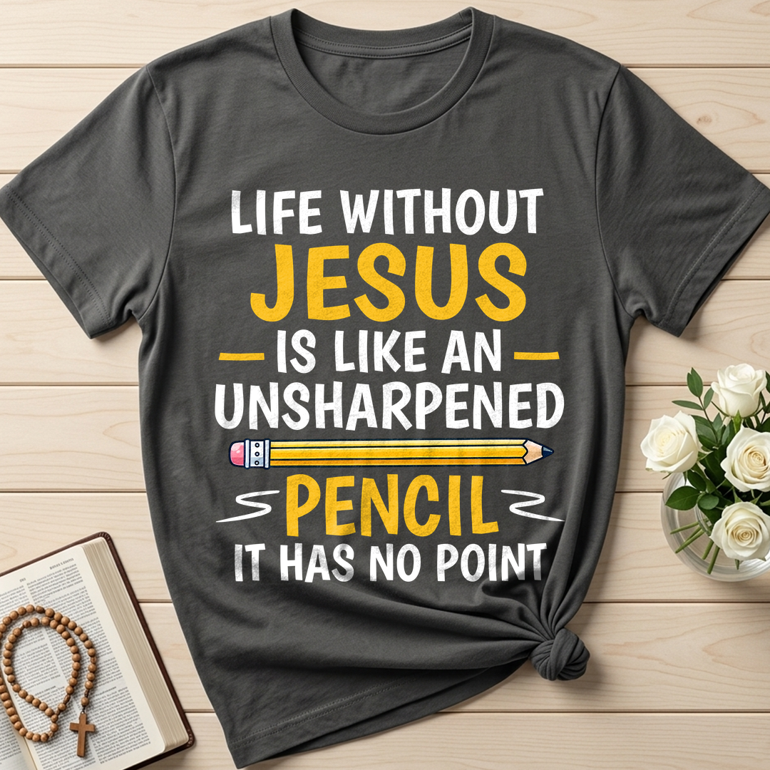 Life Without Jesus Is Like An Unsharpened Pencil It Has No Point 01