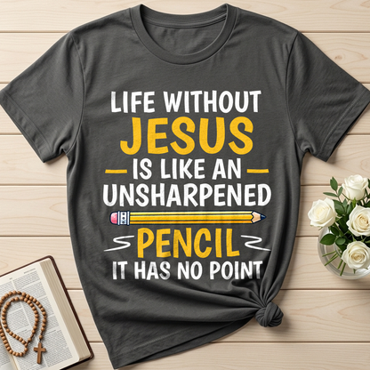 Life Without Jesus Is Like An Unsharpened Pencil It Has No Point 01