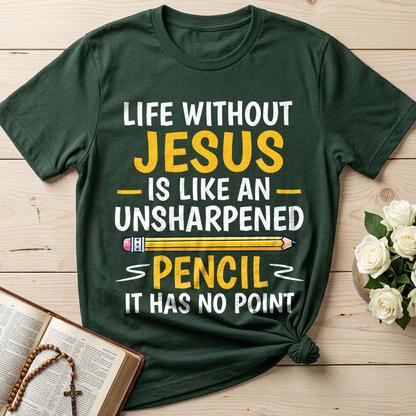 Life Without Jesus Is Like An Unsharpened Pencil It Has No Point 01