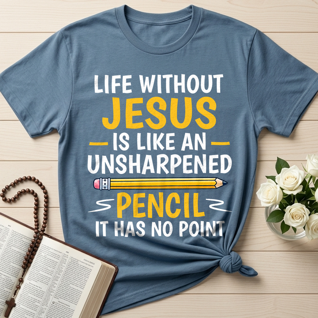 Life Without Jesus Is Like An Unsharpened Pencil It Has No Point 01
