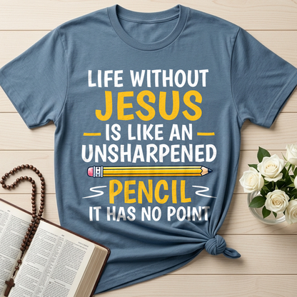 Life Without Jesus Is Like An Unsharpened Pencil It Has No Point 01