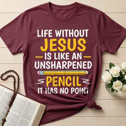 Life Without Jesus Is Like An Unsharpened Pencil It Has No Point 01