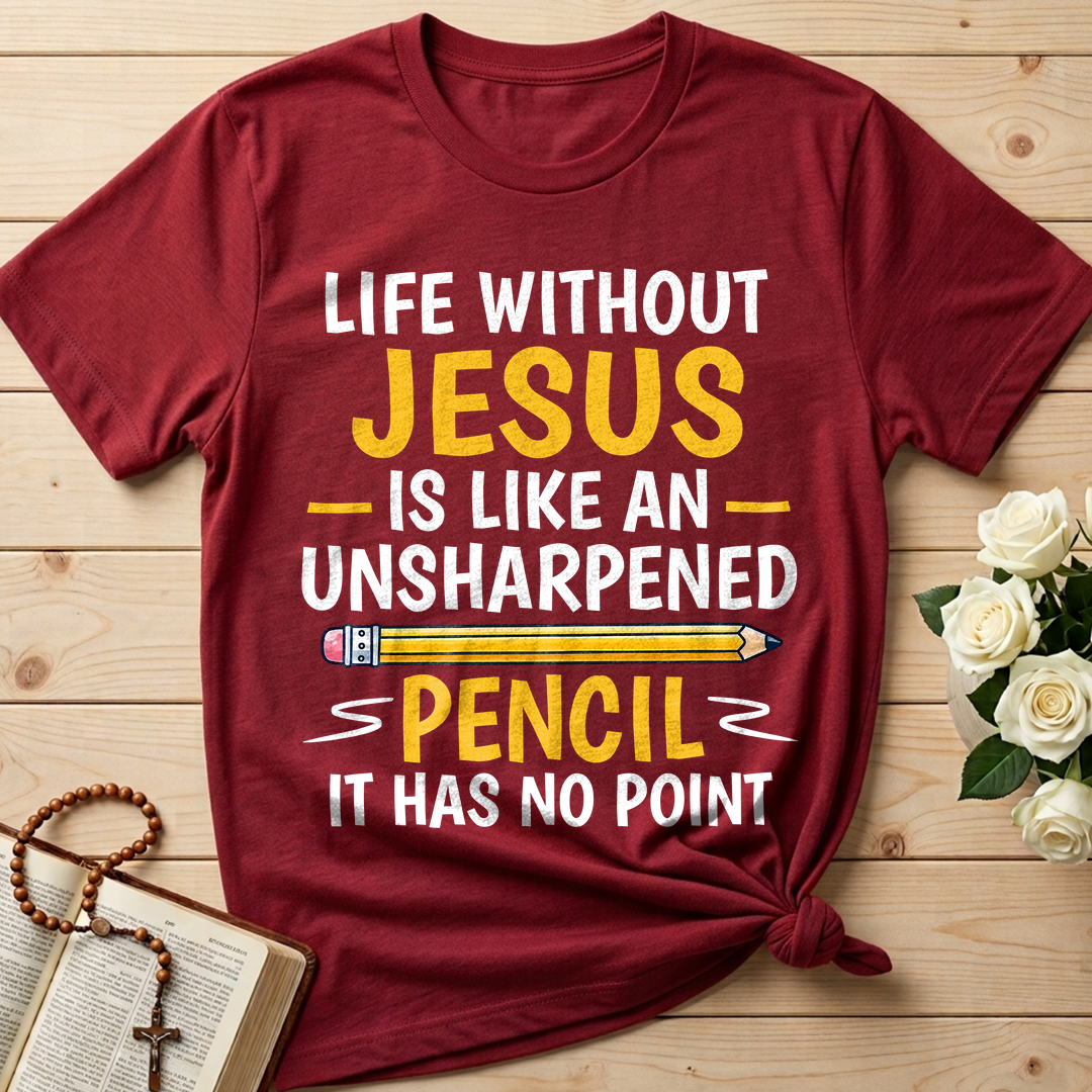 Life Without Jesus Is Like An Unsharpened Pencil It Has No Point 01