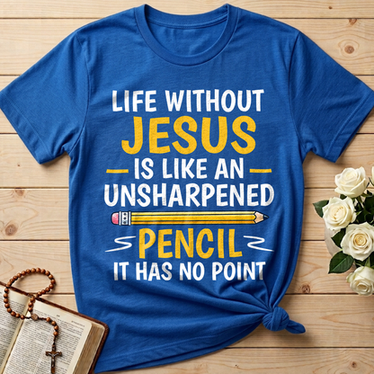 Life Without Jesus Is Like An Unsharpened Pencil It Has No Point 01