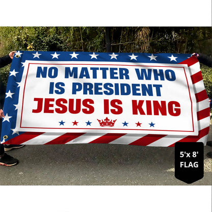 No Matter Who Is President Jesus Is King Grommet Flag