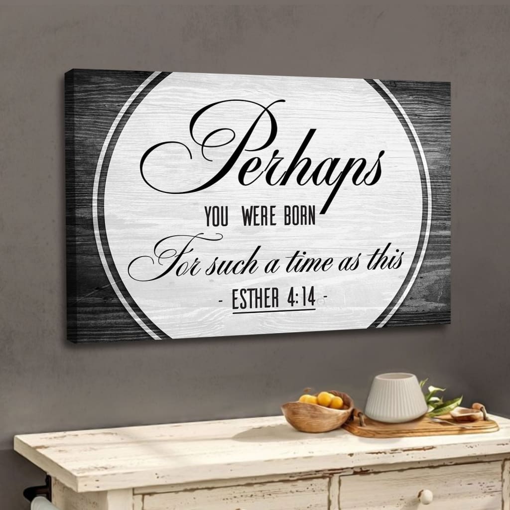 Perhaps You Were Born For Such A Time As This Esther 4:14 Wall Art Canvas