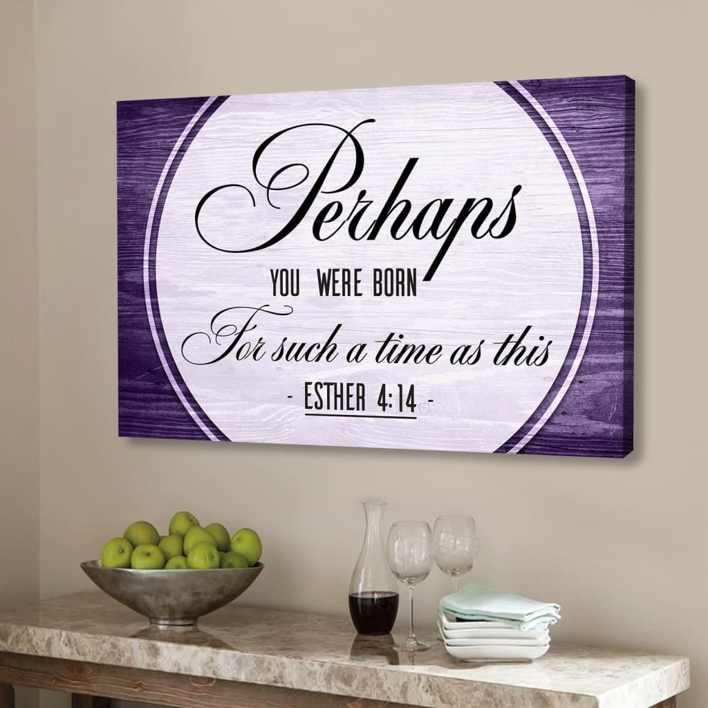 Perhaps You Were Born For Such A Time As This Esther 4:14 Wall Art Canvas