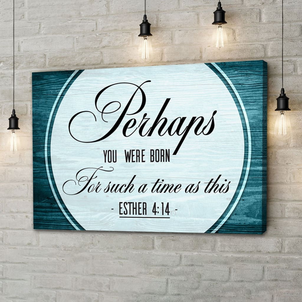 Perhaps You Were Born For Such A Time As This Esther 4:14 Wall Art Canvas