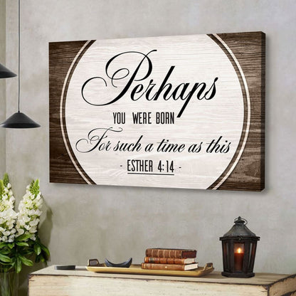 Perhaps You Were Born For Such A Time As This Esther 4:14 Wall Art Canvas