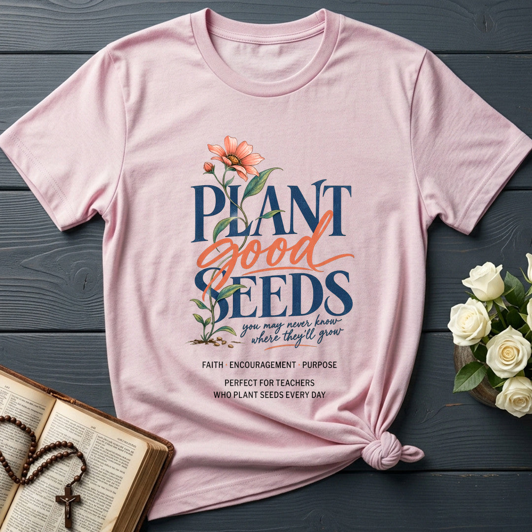 Plant Good Seeds You May Never Know Where They'll Grow 01