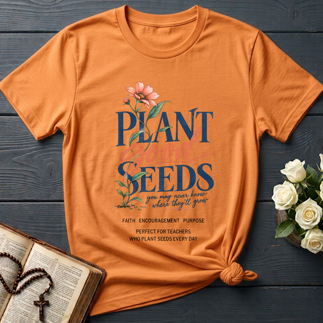 Plant Good Seeds You May Never Know Where They'll Grow 01